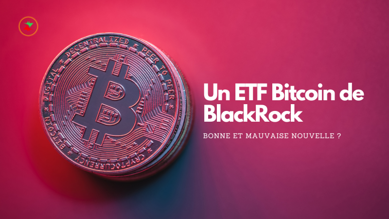 Un ETF Bitcoin de BlackRock ? Bonne et mauvaise nouvelle ? - Crypto Recap